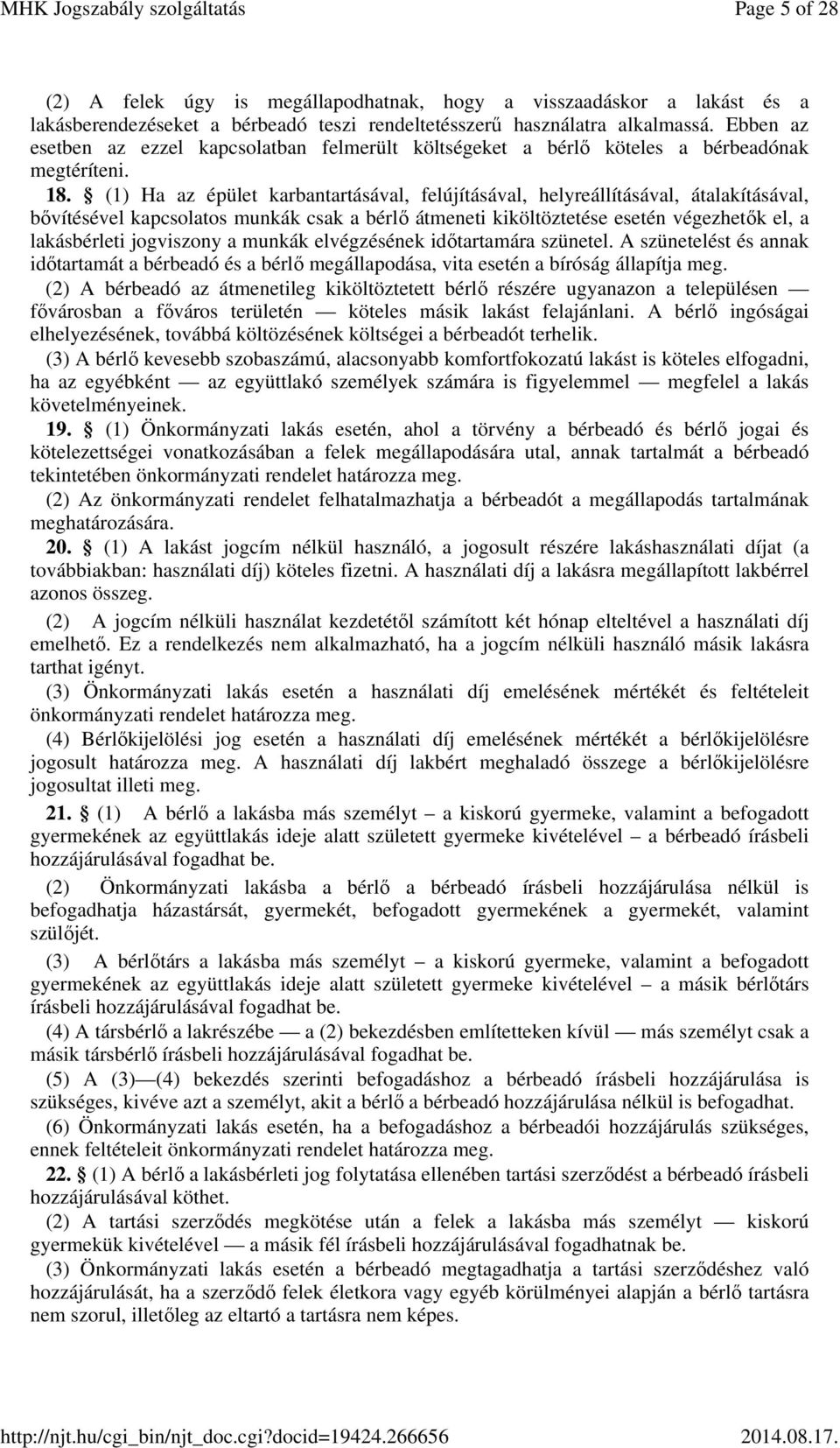 (1) Ha az épület karbantartásával, felújításával, helyreállításával, átalakításával, bővítésével kapcsolatos munkák csak a bérlő átmeneti kiköltöztetése esetén végezhetők el, a lakásbérleti