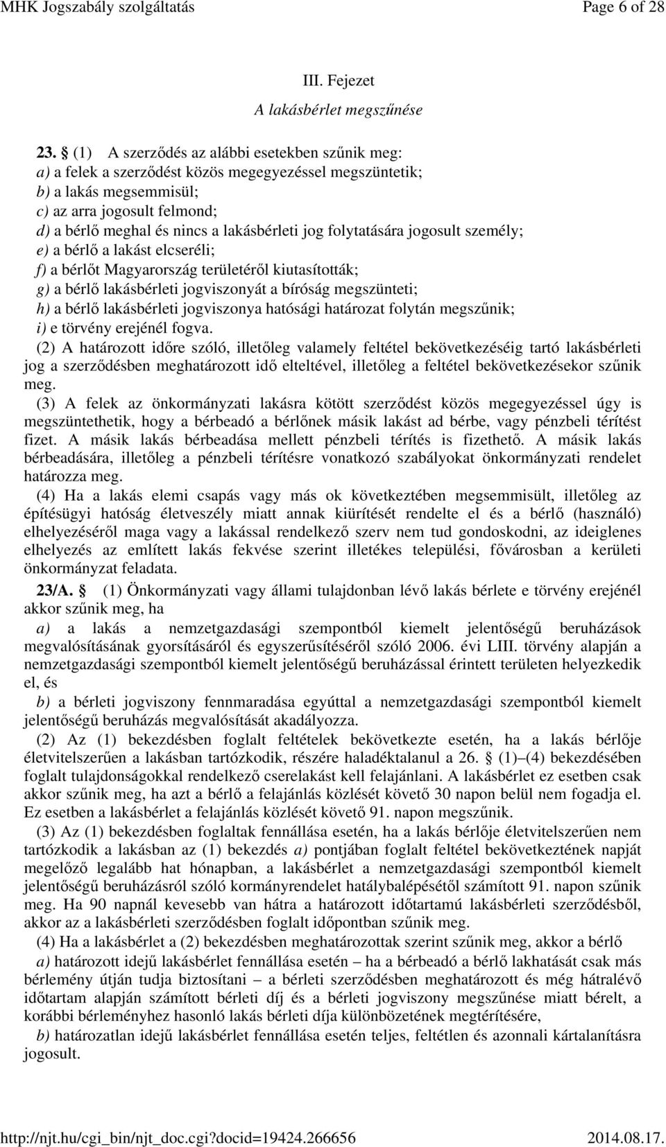 lakásbérleti jog folytatására jogosult személy; e) a bérlő a lakást elcseréli; f) a bérlőt Magyarország területéről kiutasították; g) a bérlő lakásbérleti jogviszonyát a bíróság megszünteti; h) a