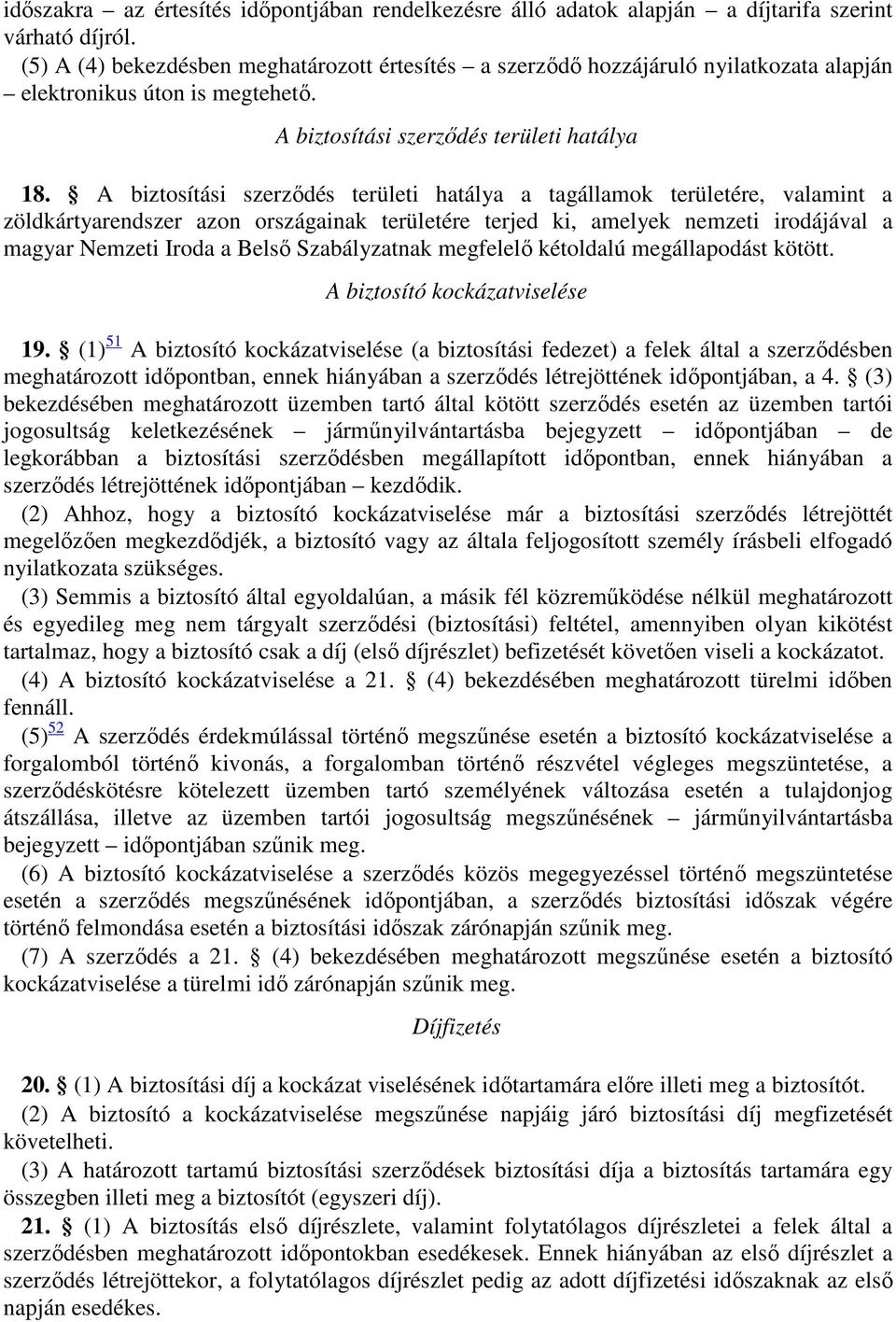 A biztosítási szerződés területi hatálya a tagállamok területére, valamint a zöldkártyarendszer azon országainak területére terjed ki, amelyek nemzeti irodájával a magyar Nemzeti Iroda a Belső