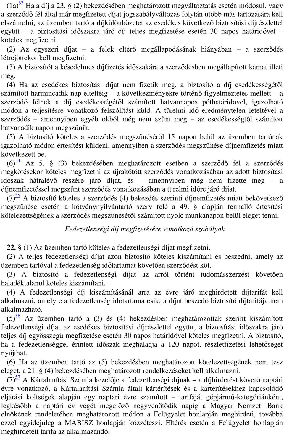 díjkülönbözetet az esedékes következő biztosítási díjrészlettel együtt a biztosítási időszakra járó díj teljes megfizetése esetén 30 napos határidővel köteles megfizetni.