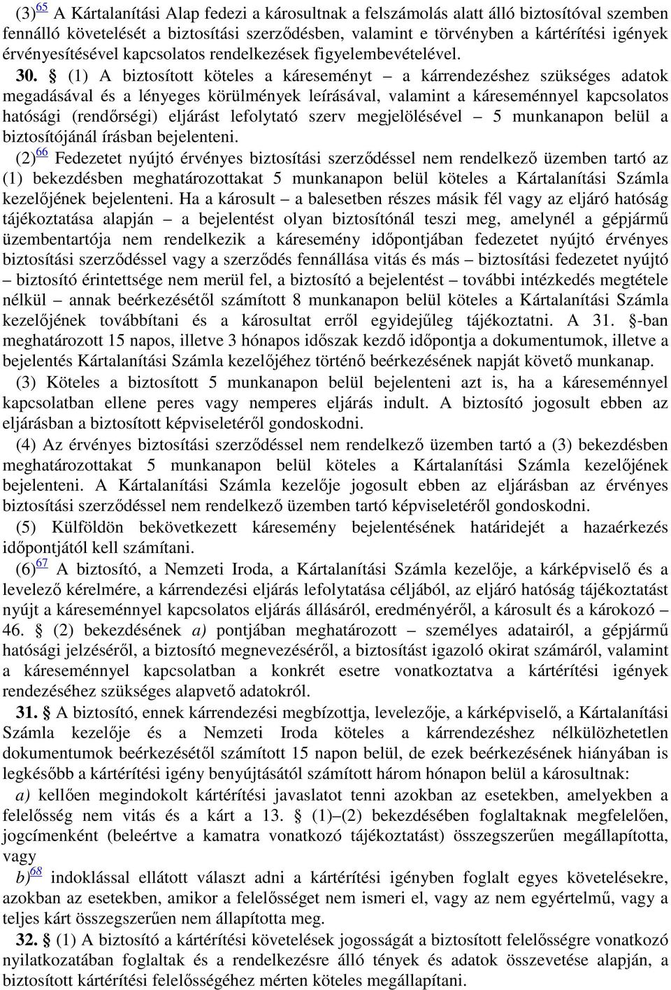 (1) A biztosított köteles a káreseményt a kárrendezéshez szükséges adatok megadásával és a lényeges körülmények leírásával, valamint a káreseménnyel kapcsolatos hatósági (rendőrségi) eljárást