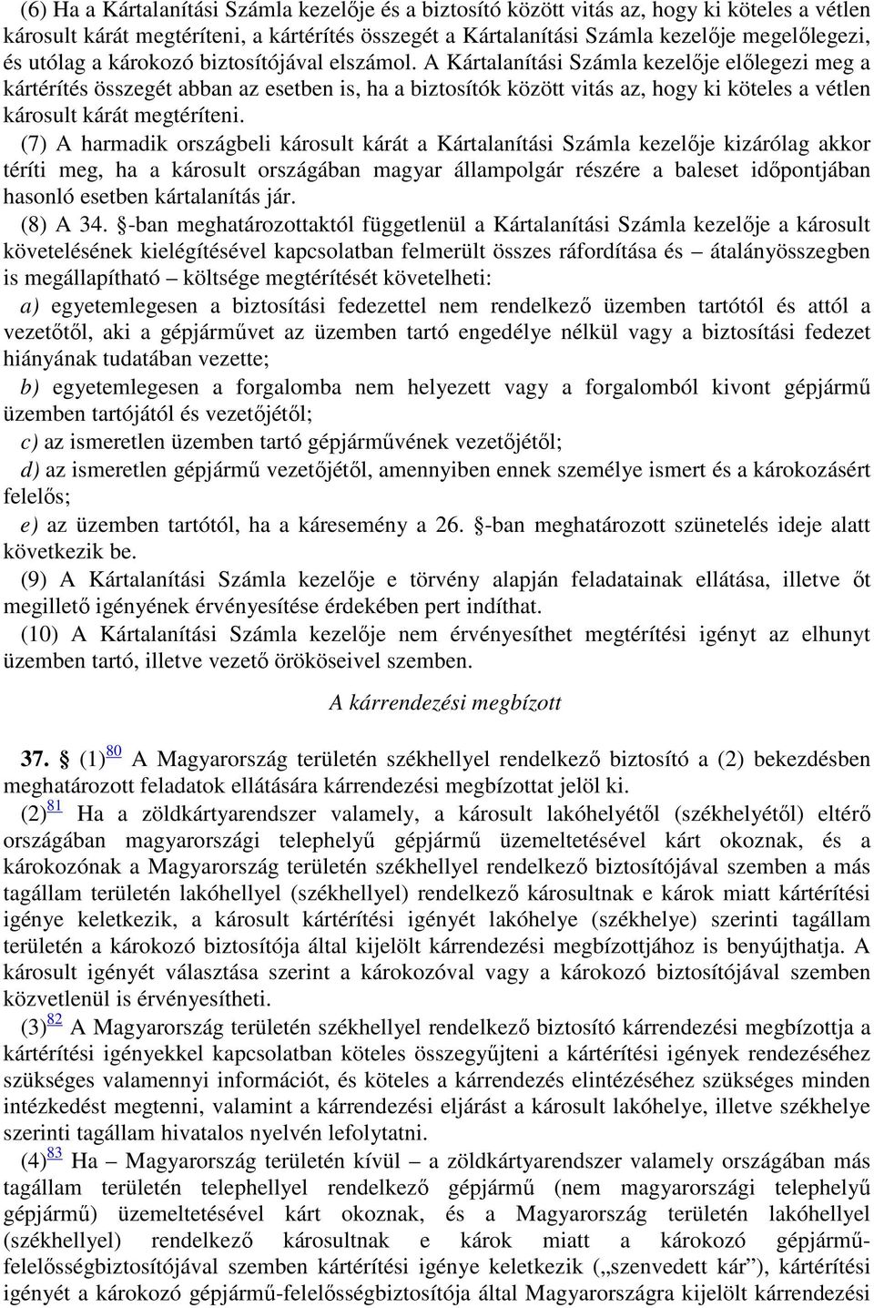 A Kártalanítási Számla kezelője előlegezi meg a kártérítés összegét abban az esetben is, ha a biztosítók között vitás az, hogy ki köteles a vétlen károsult kárát megtéríteni.