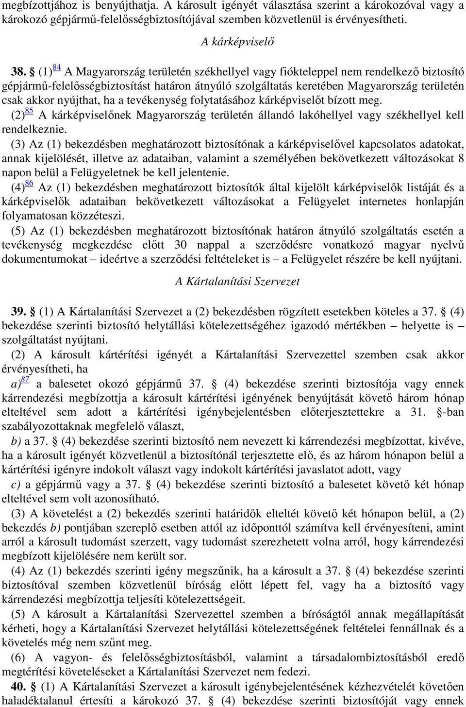 nyújthat, ha a tevékenység folytatásához kárképviselőt bízott meg. (2) 85 A kárképviselőnek Magyarország területén állandó lakóhellyel vagy székhellyel kell rendelkeznie.