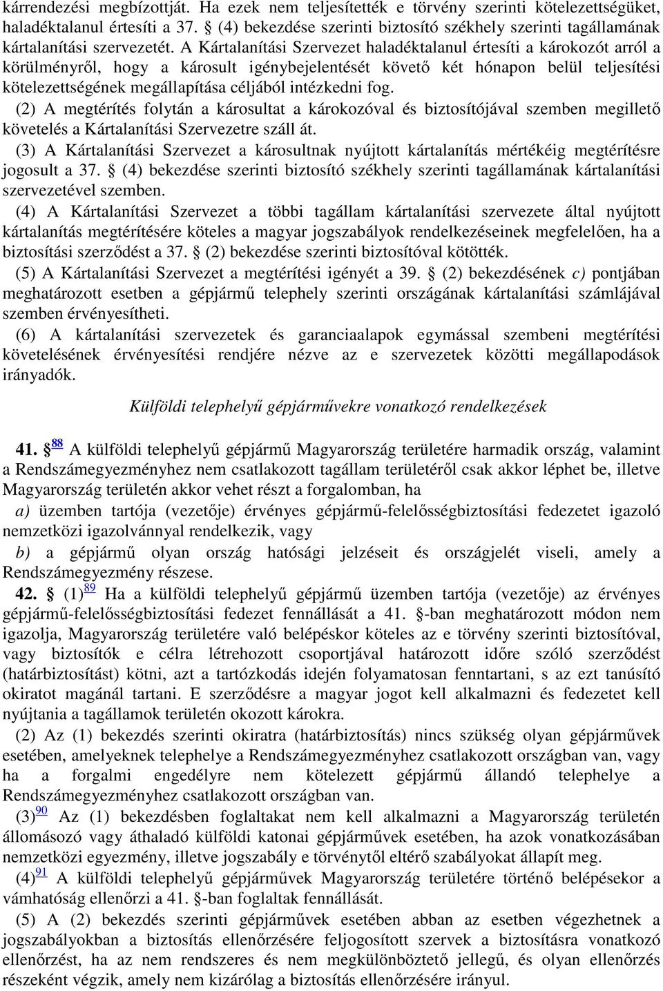 A Kártalanítási Szervezet haladéktalanul értesíti a károkozót arról a körülményről, hogy a károsult igénybejelentését követő két hónapon belül teljesítési kötelezettségének megállapítása céljából