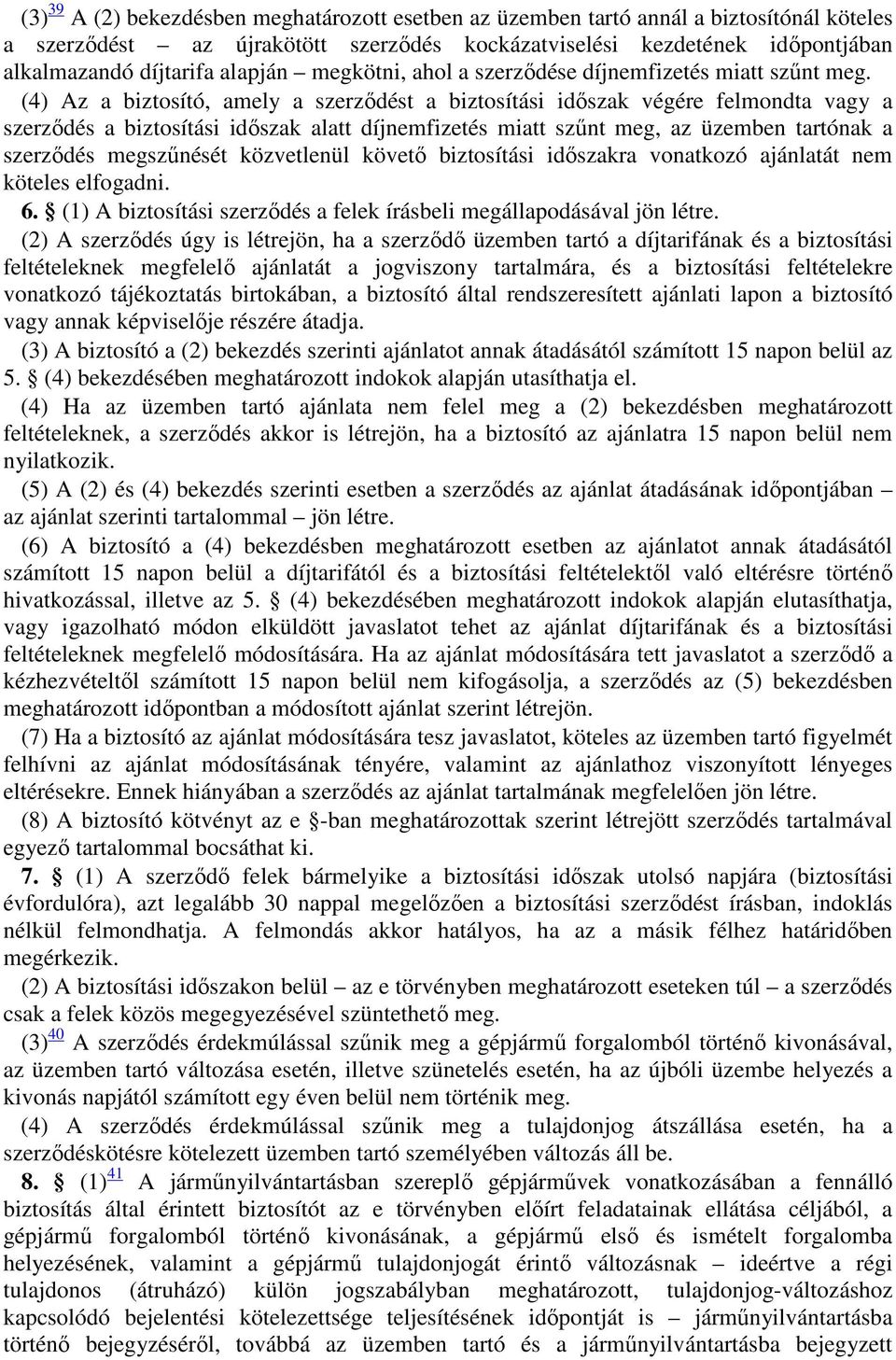 (4) Az a biztosító, amely a szerződést a biztosítási időszak végére felmondta vagy a szerződés a biztosítási időszak alatt díjnemfizetés miatt szűnt meg, az üzemben tartónak a szerződés megszűnését