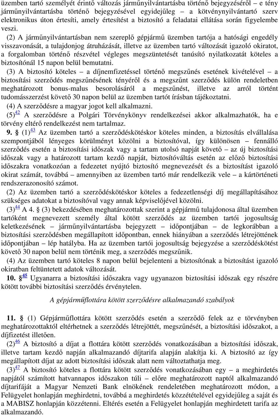 (2) A járműnyilvántartásban nem szereplő gépjármű üzemben tartója a hatósági engedély visszavonását, a tulajdonjog átruházását, illetve az üzemben tartó változását igazoló okiratot, a forgalomban