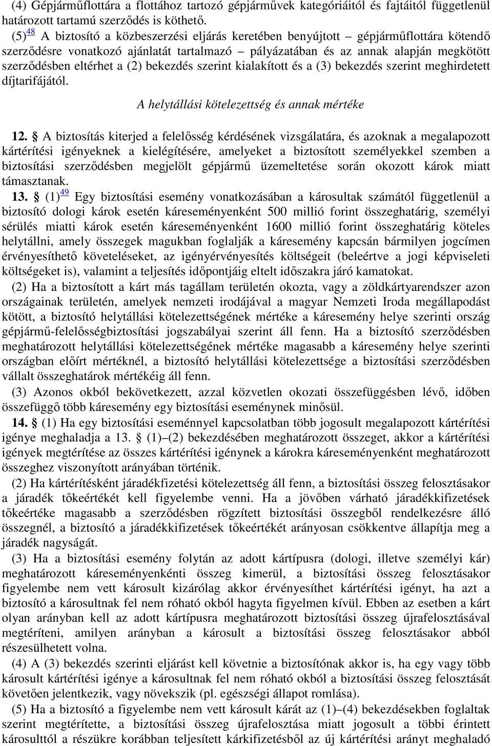 (2) bekezdés szerint kialakított és a (3) bekezdés szerint meghirdetett díjtarifájától. A helytállási kötelezettség és annak mértéke 12.