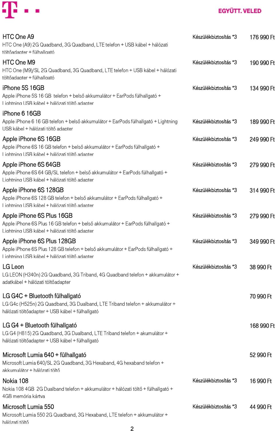 EarPods fülhallgató + Lightning USB kábel + hálózati töltı adapter Készülékbiztosítás *3 Apple iphone 6S 16GB Készülékbiztosítás *3 Apple iphone 6S 16 GB telefon + belsı akkumulátor + EarPods