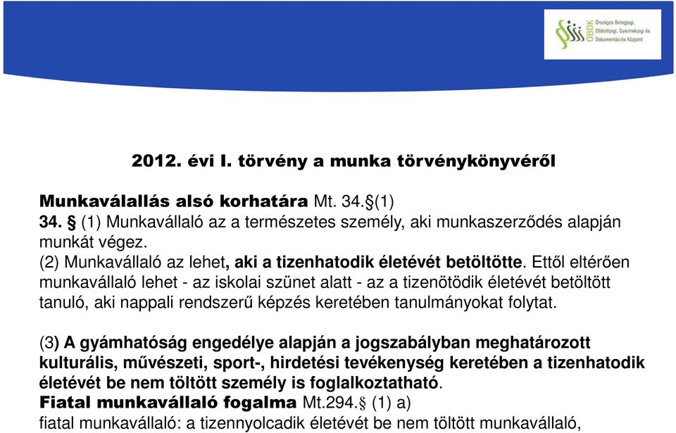 Ettől eltérően munkavállaló lehet - az iskolai szünet alatt - az a tizenötödik életévét betöltött tanuló, aki nappali rendszerű képzés keretében tanulmányokat folytat.