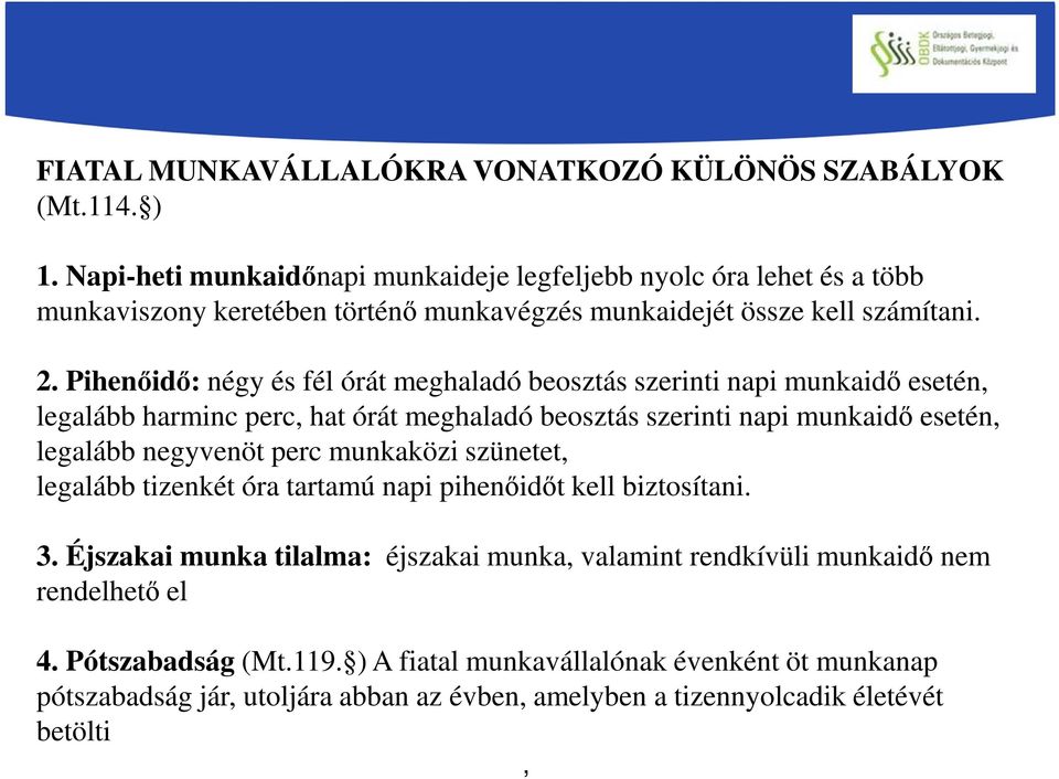 Pihenőidő: négy és fél órát meghaladó beosztás szerinti napi munkaidő esetén, legalább harminc perc, hat órát meghaladó beosztás szerinti napi munkaidő esetén, legalább negyvenöt perc