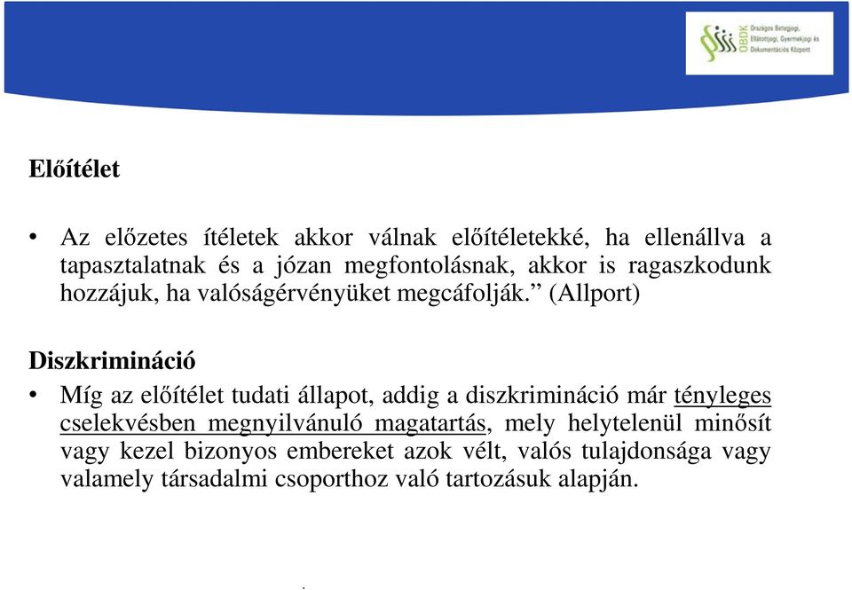 (Allport) Diszkrimináció Míg az előítélet tudati állapot, addig a diszkrimináció már tényleges cselekvésben megnyilvánuló magatartás, mely