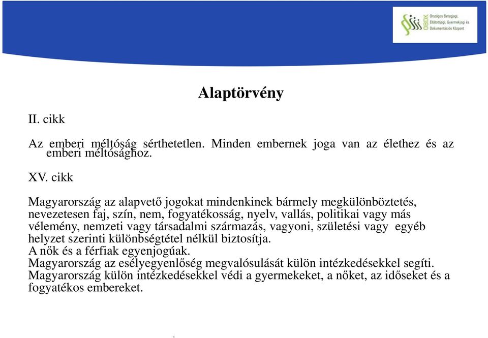 társadalmi származás, vagyoni, születési vagy egyéb helyzet szerinti különbségtétel nélkül biztosítja. A nők és a férfiak egyenjogúak.