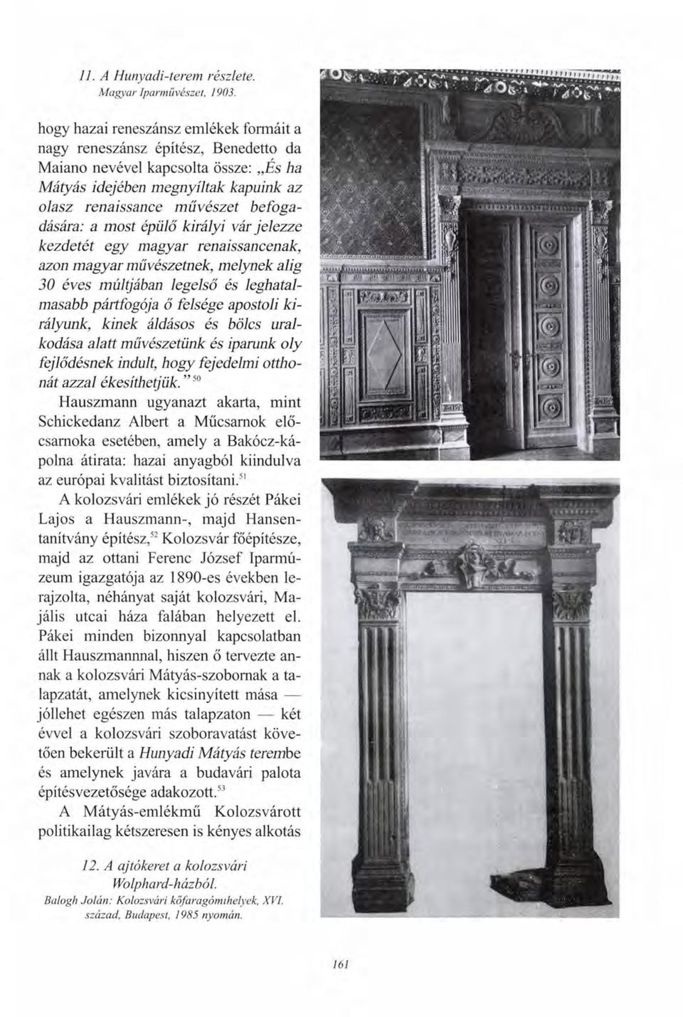 most épülő királyi vár jelezze kezdetét egy magyar renaissancenak, azon magyar művészetnek, melynek alig 30 éves múltjában legelső és leghatalmasabb pártfogója ő felsége apostoli királyunk, kinek