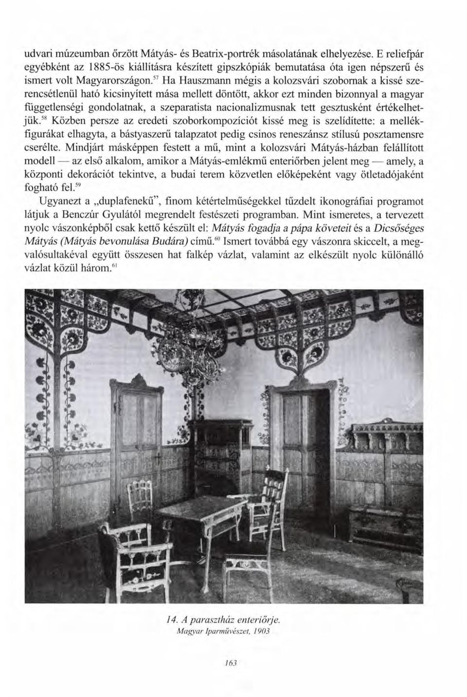 57 Ha Hauszmann mégis a kolozsvári szobornak a kissé szerencsétlenül ható kicsinyített mása mellett döntött, akkor ezt minden bizonnyal a magyar függetlenségi gondolatnak, a szeparatista