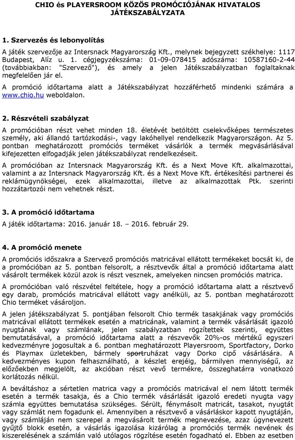 A promóció időtartama alatt a Játékszabályzat hozzáférhető mindenki számára a www.chio.hu weboldalon. 2. Részvételi szabályzat A promócióban részt vehet minden 18.