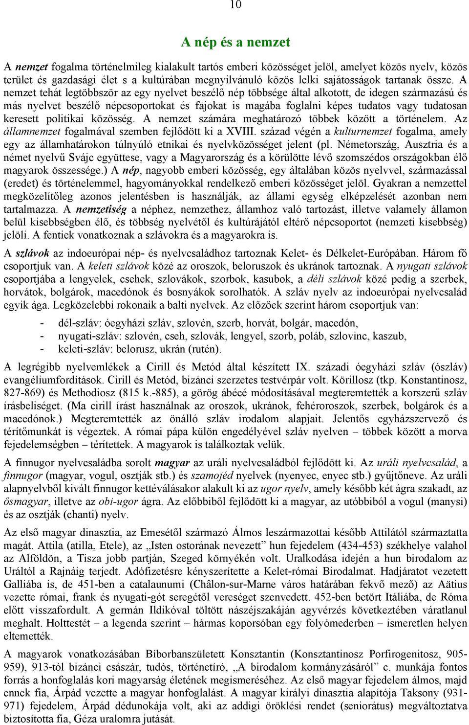 A nemzet tehát legtöbbször az egy nyelvet beszélő nép többsége által alkotott, de idegen származású és más nyelvet beszélő népcsoportokat és fajokat is magába foglalni képes tudatos vagy tudatosan