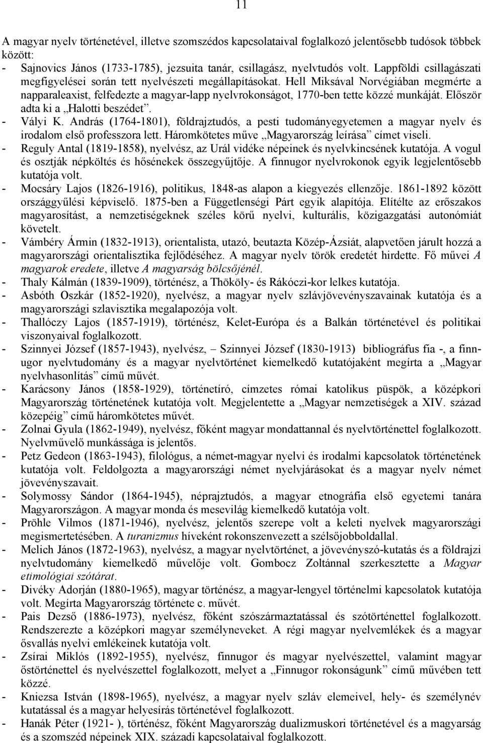 Hell Miksával Norvégiában megmérte a napparaleaxist, felfedezte a magyar-lapp nyelvrokonságot, 1770-ben tette közzé munkáját. Először adta ki a Halotti beszédet. - Vályi K.