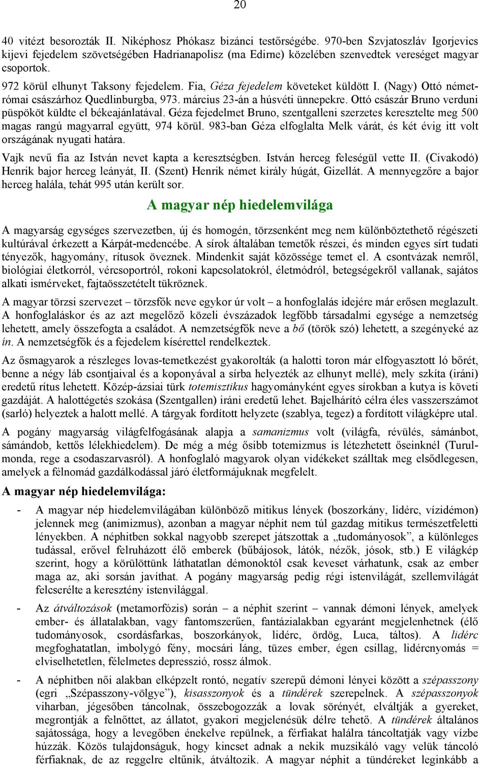 Fia, Géza fejedelem követeket küldött I. (Nagy) Ottó németrómai császárhoz Quedlinburgba, 973. március 23-án a húsvéti ünnepekre. Ottó császár Bruno verduni püspököt küldte el békeajánlatával.