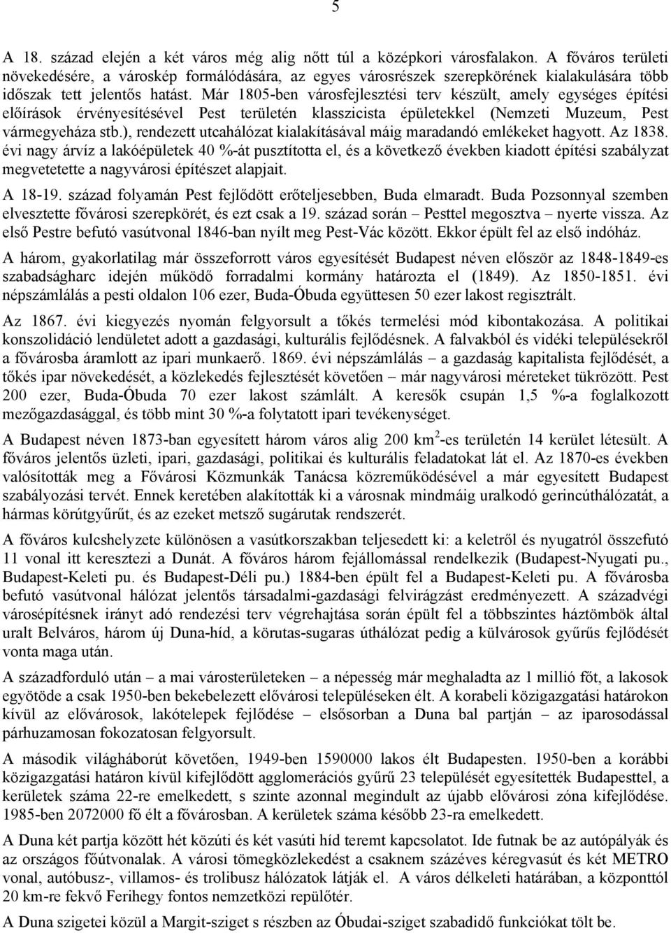 Már 1805-ben városfejlesztési terv készült, amely egységes építési előírások érvényesítésével Pest területén klasszicista épületekkel (Nemzeti Muzeum, Pest vármegyeháza stb.