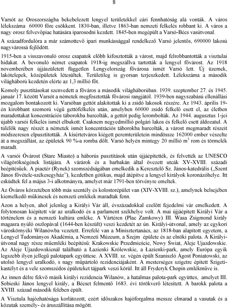 A századfordulóra a már számottevő ipari munkássággal rendelkező Varsó jelentős, 690000 lakosú nagyvárossá fejlődött.