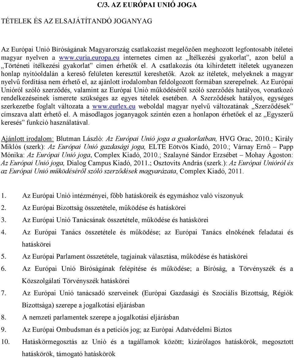 A csatlakozás óta kihirdetett ítéletek ugyanezen honlap nyitóoldalán a kereső felületen keresztül kereshetők.