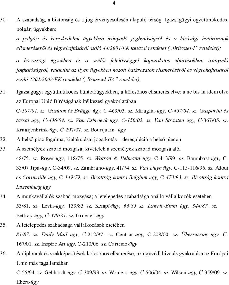 házassági ügyekben és a szülői felelősséggel kapcsolatos eljárásokban irányadó joghatóságról, valamint az ilyen ügyekben hozott határozatok elismeréséről és végrehajtásáról szóló 2201/2003/EK