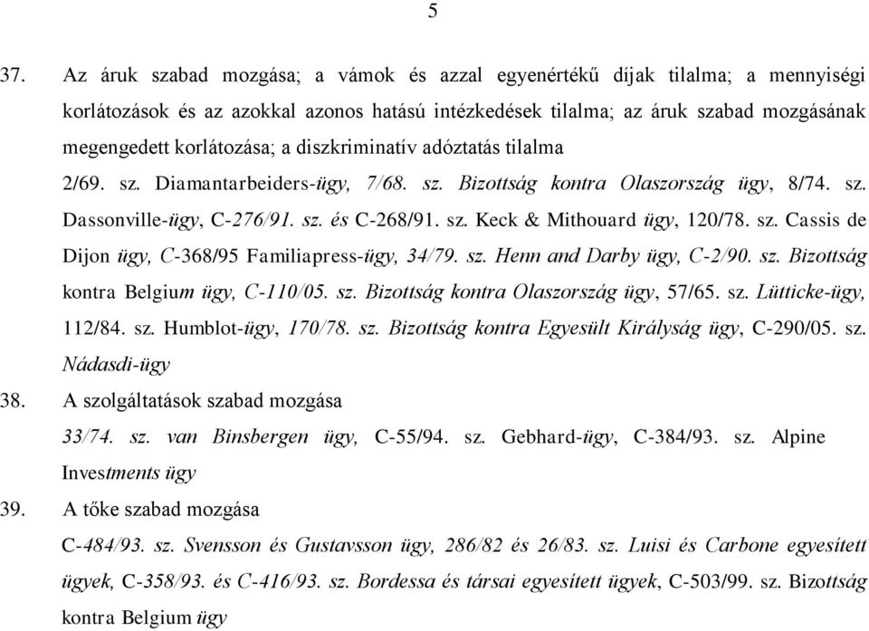 sz. Cassis de Dijon ügy, C-368/95 Familiapress-ügy, 34/79. sz. Henn and Darby ügy, C-2/90. sz. Bizottság kontra Belgium ügy, C-110/05. sz. Bizottság kontra Olaszország ügy, 57/65. sz. Lütticke-ügy, 112/84.