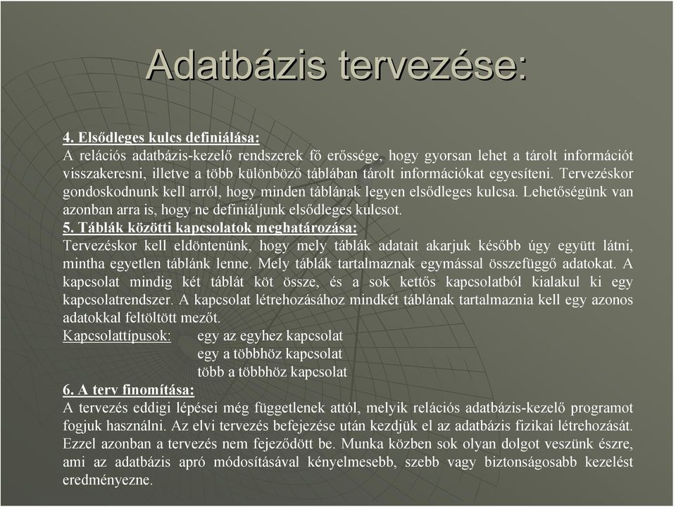 egyesíteni. Tervezéskor gondoskodnunk kell arról, hogy minden táblának legyen elsődleges kulcsa. Lehetőségünk van azonban arra is, hogy ne definiáljunk elsődleges kulcsot. 5.