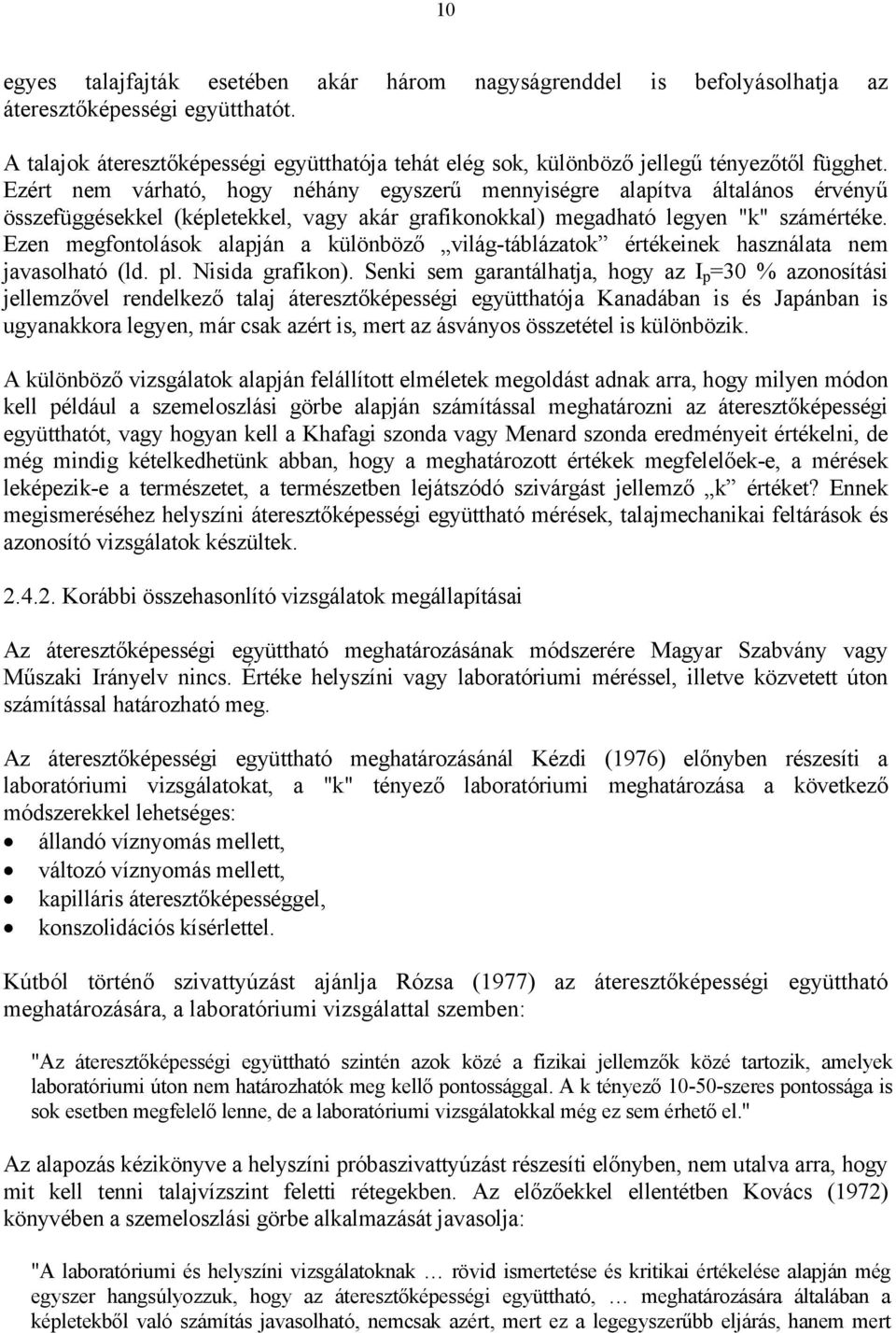 Ezért nem várható, hogy néhány egyszerű mennyiségre alapítva általános érvényű összefüggésekkel (képletekkel, vagy akár grafikonokkal) megadható legyen "k" számértéke.