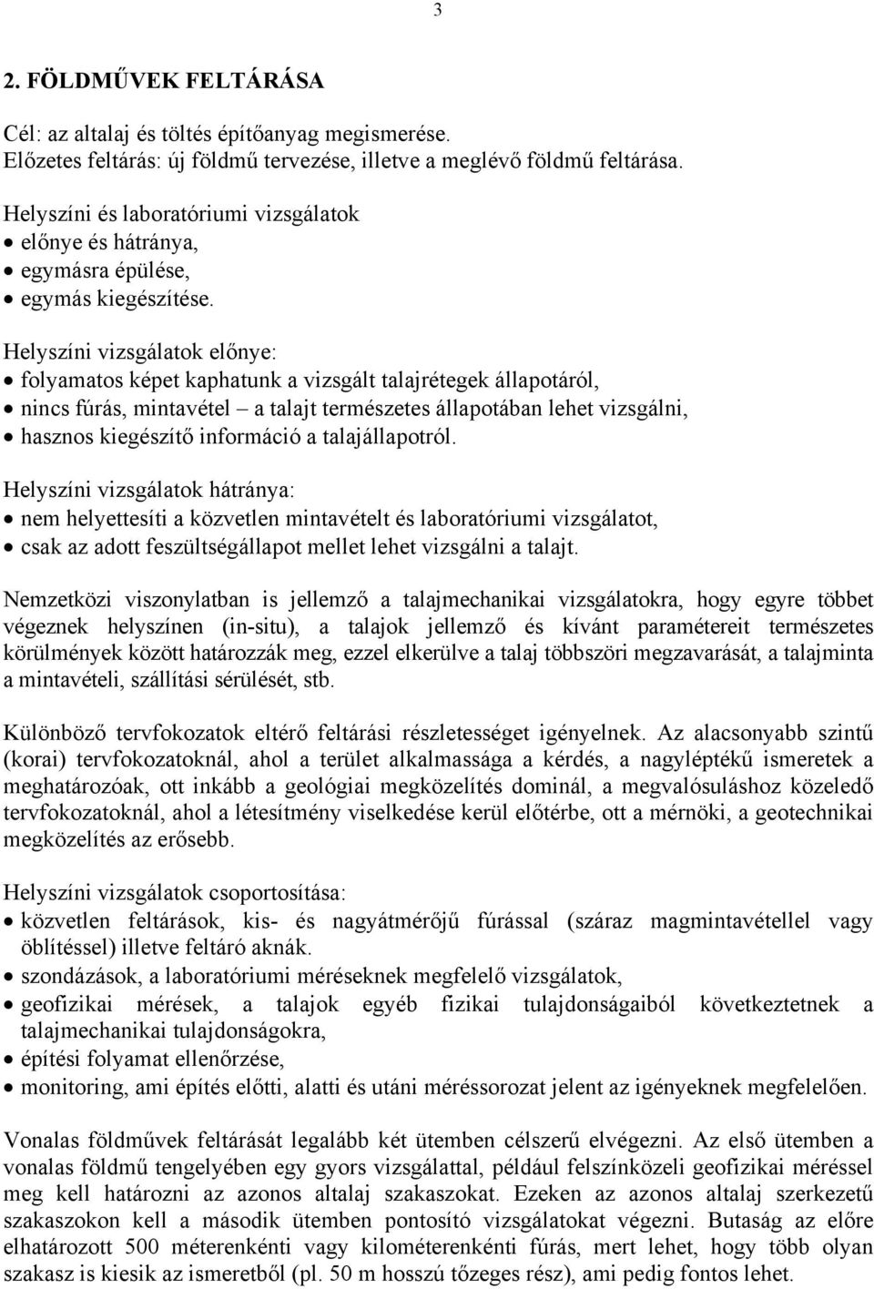 Helyszíni vizsgálatok előnye: folyamatos képet kaphatunk a vizsgált talajrétegek állapotáról, nincs fúrás, mintavétel a talajt természetes állapotában lehet vizsgálni, hasznos kiegészítő információ a