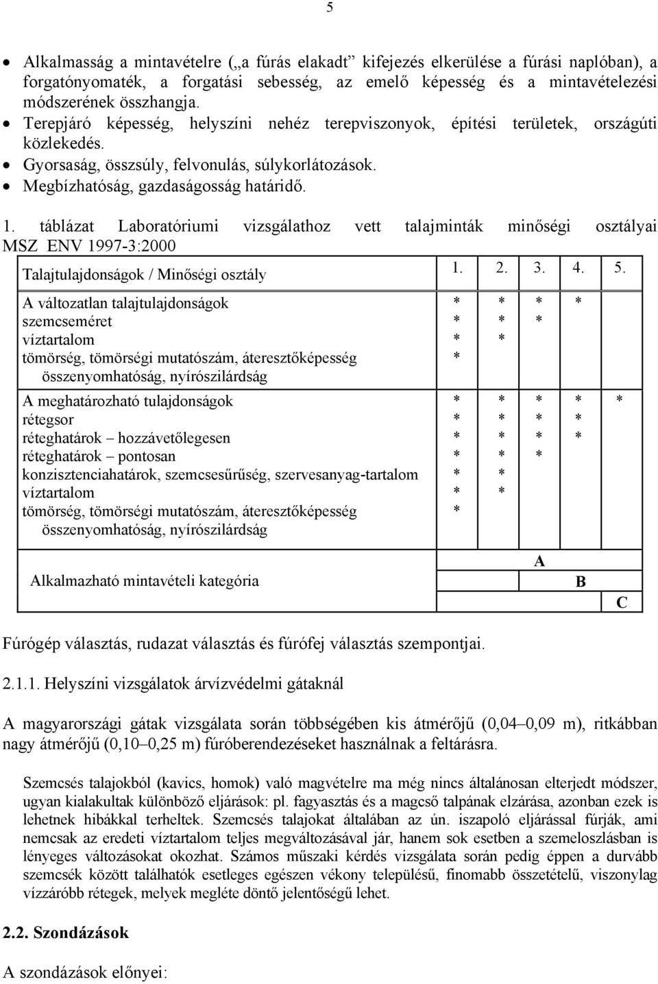 táblázat Laboratóriumi vizsgálathoz vett talajminták minőségi osztályai MSZ ENV 1997-3:2000 Talajtulajdonságok / Minőségi osztály 1. 2. 3. 4. 5.