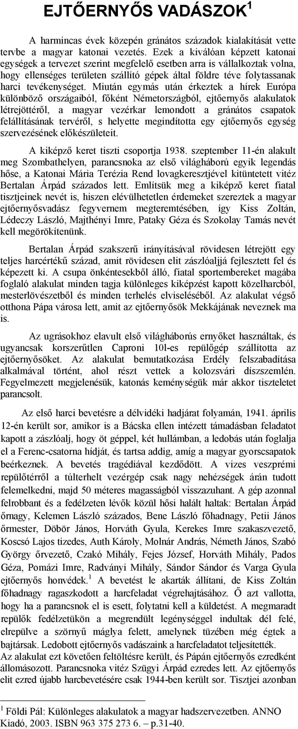 Miután egymás után érkeztek a hírek Európa különböző országaiból, főként Németországból, ejtőernyős alakulatok létrejöttéről, a magyar vezérkar lemondott a gránátos csapatok felállításának tervéről,