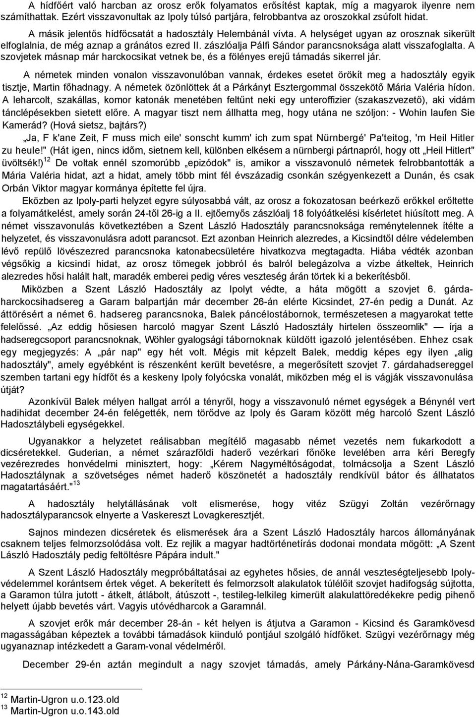 zászlóalja Pálfi Sándor parancsnoksága alatt visszafoglalta. A szovjetek másnap már harckocsikat vetnek be, és a fölényes erejű támadás sikerrel jár.