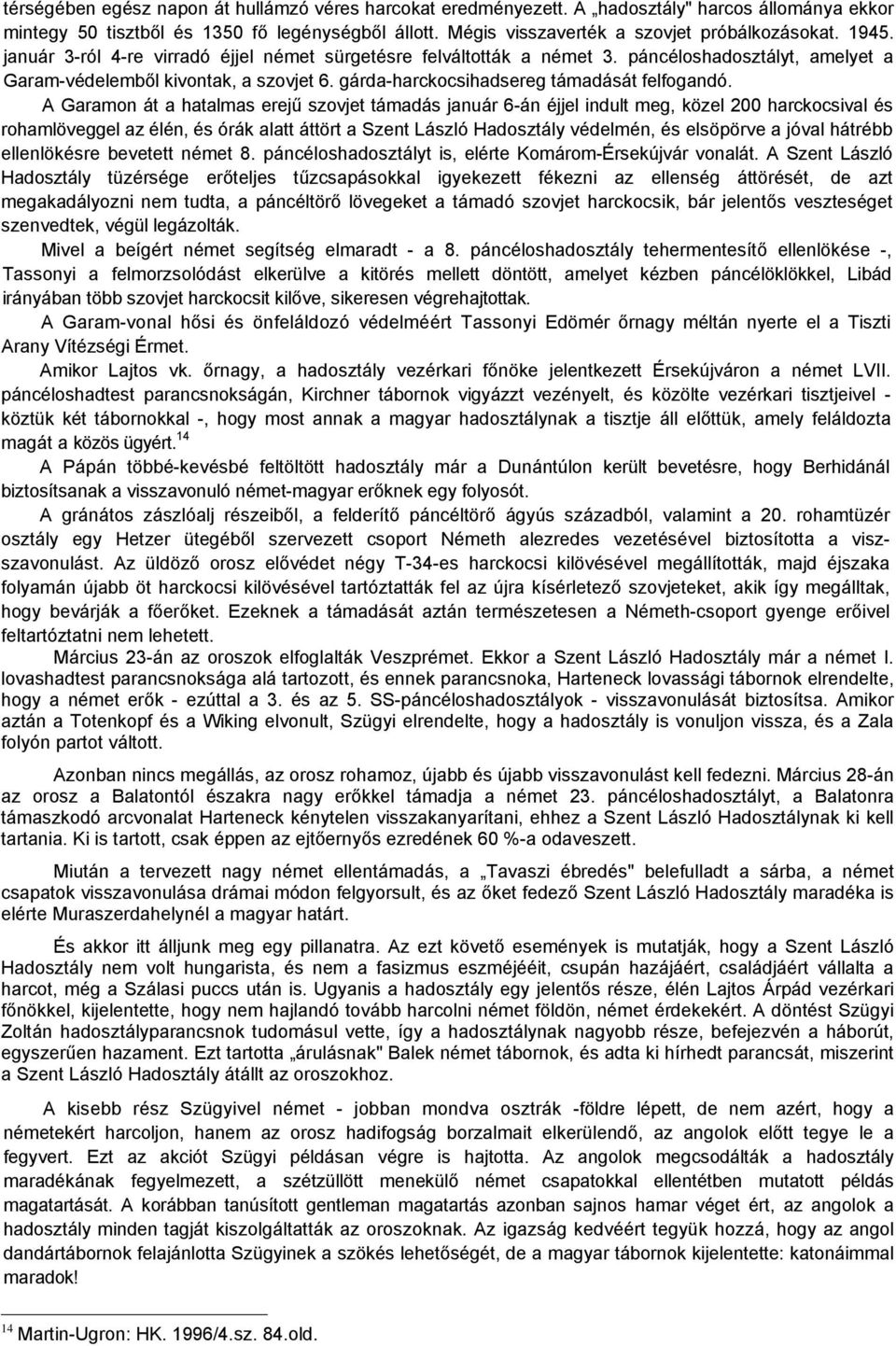 A Garamon át a hatalmas erejű szovjet támadás január 6-án éjjel indult meg, közel 200 harckocsival és rohamlöveggel az élén, és órák alatt áttört a Szent László Hadosztály védelmén, és elsöpörve a