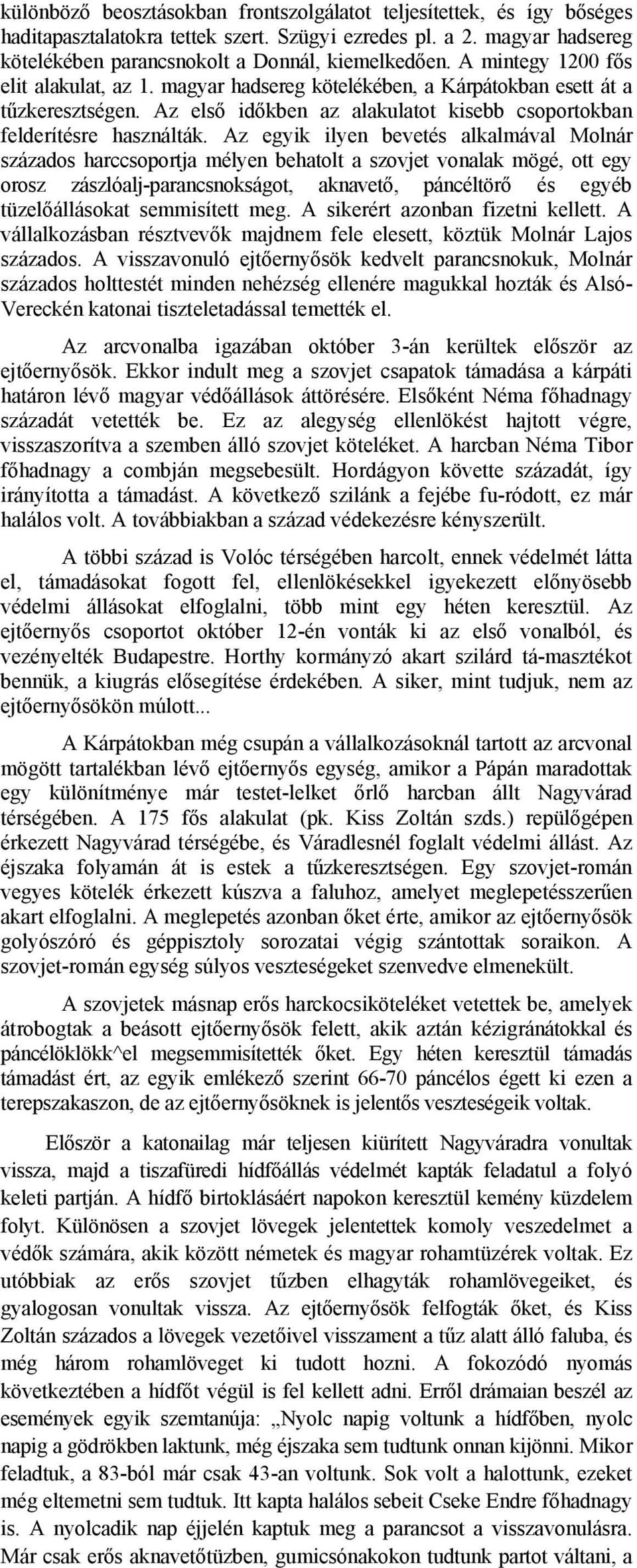 Az egyik ilyen bevetés alkalmával Molnár százados harccsoportja mélyen behatolt a szovjet vonalak mögé, ott egy orosz zászlóalj-parancsnokságot, aknavető, páncéltörő és egyéb tüzelőállásokat
