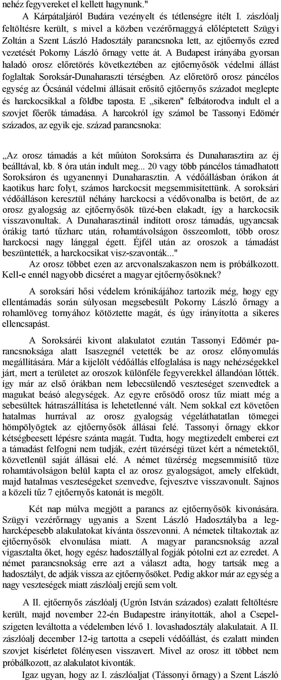 A Budapest irányába gyorsan haladó orosz előretörés következtében az ejtőernyősök védelmi állást foglaltak Soroksár-Dunaharaszti térségben.