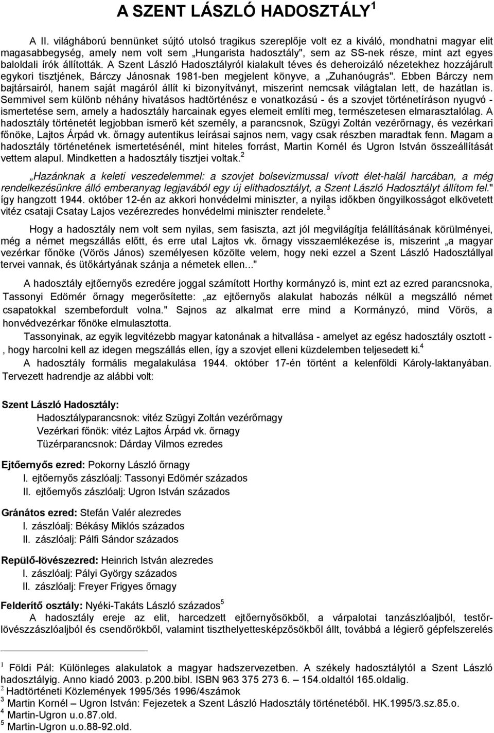 írók állították. A Szent László Hadosztályról kialakult téves és deheroizáló nézetekhez hozzájárult egykori tisztjének, Bárczy Jánosnak 1981-ben megjelent könyve, a Zuhanóugrás".