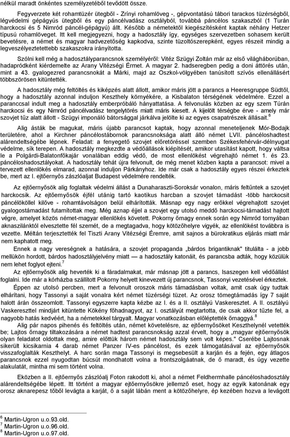 harckocsi és 5 Nimród páncél-gépágyú) állt. Később a németektől kiegészítésként kaptak néhány Hetzer típusú rohamlöveget.