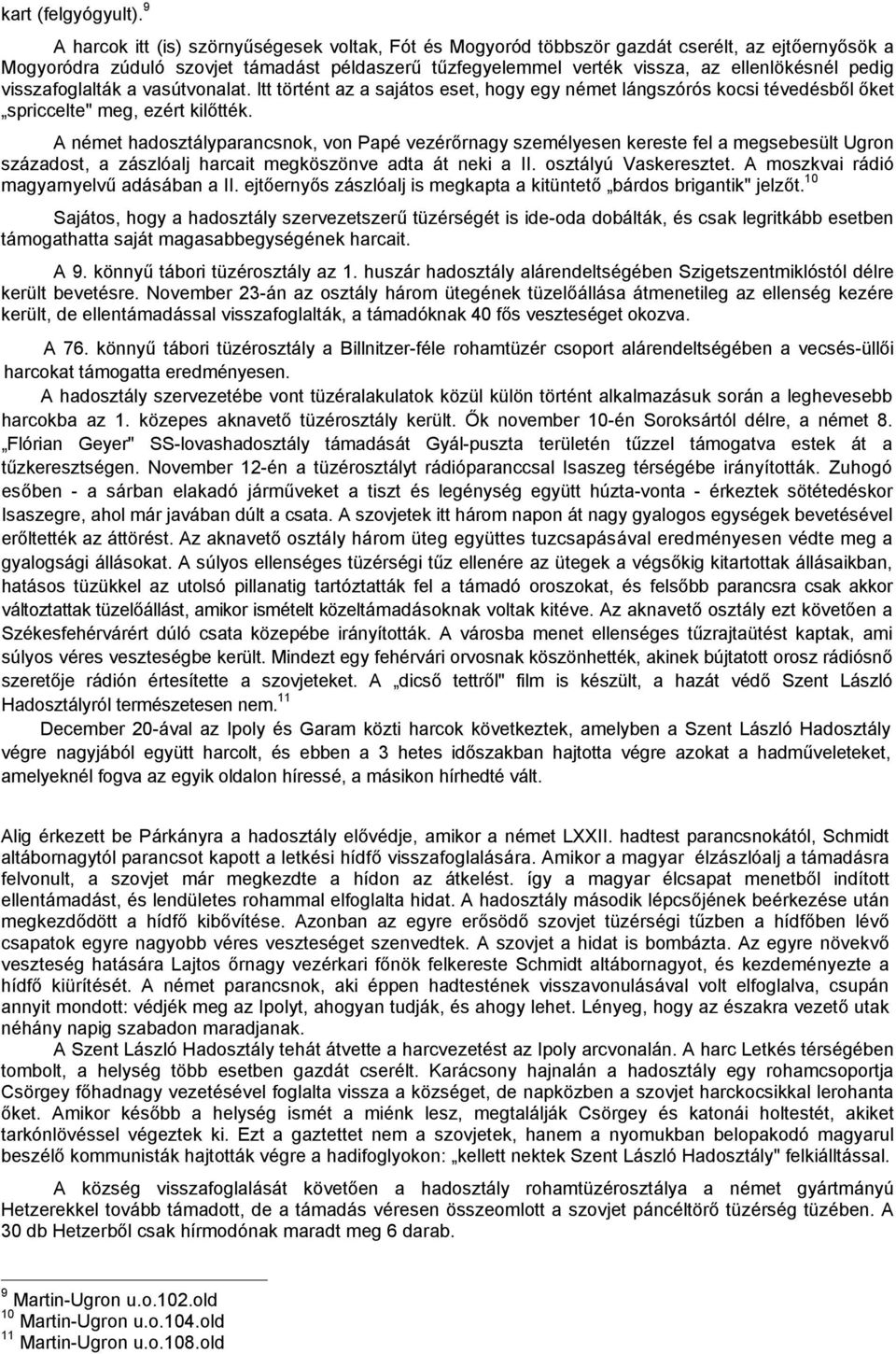pedig visszafoglalták a vasútvonalat. Itt történt az a sajátos eset, hogy egy német lángszórós kocsi tévedésből őket spriccelte" meg, ezért kilőtték.