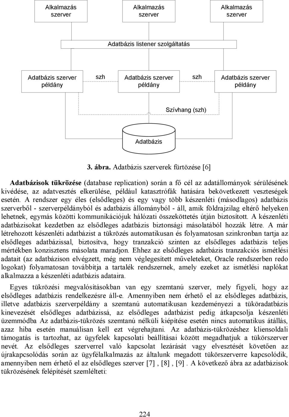 Adatbázis szerverek fürtözése [6] Adatbázisok tükrözése (database replication) során a fő cél az adatállományok sérülésének kivédése, az adatvesztés elkerülése, például katasztrófák hatására