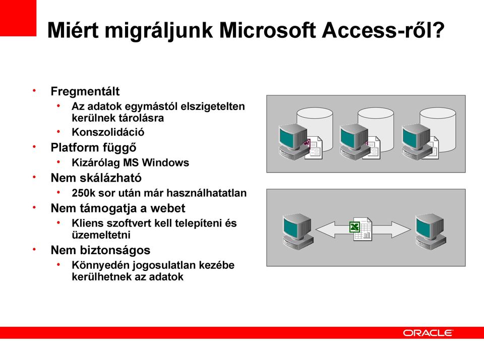 Platform függő Kizárólag MS Windows Nem skálázható 250k sor után már használhatatlan