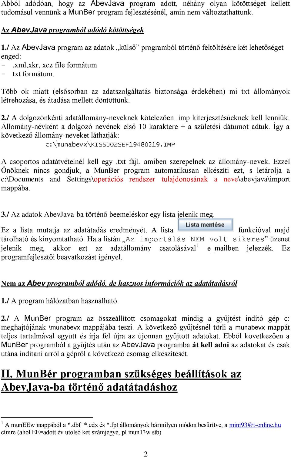 Több ok miatt (elsősorban az adatszolgáltatás biztonsága érdekében) mi txt állományok létrehozása, és átadása mellett döntöttünk. 2./ A dolgozónkénti adatállomány-neveknek kötelezően.