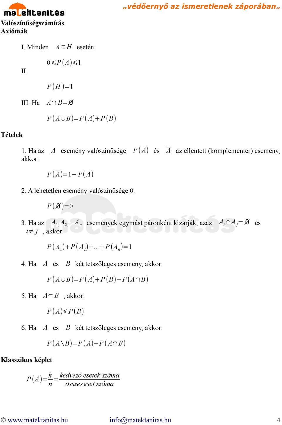 .. A eseméyek egymást párokét kizárják, azaz A i A j = és i j, akkor: P ( A 1 )+P ( A 2 )+...+P (A )=1 4.