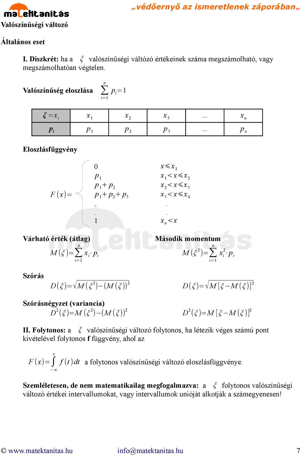 ... 1 x <x Várható érték (átlag) M (ξ )= x i p i Második mometum M (ξ 2 )= x i 2 p i Szórás D(ξ )= M (ξ 2 ) (M (ξ )) 2 D(ξ )= M [ξ M (ξ )] 2 Szóráségyzet (variacia) D 2 (ξ )=M (ξ 2 ) (M (ξ )) 2 D 2