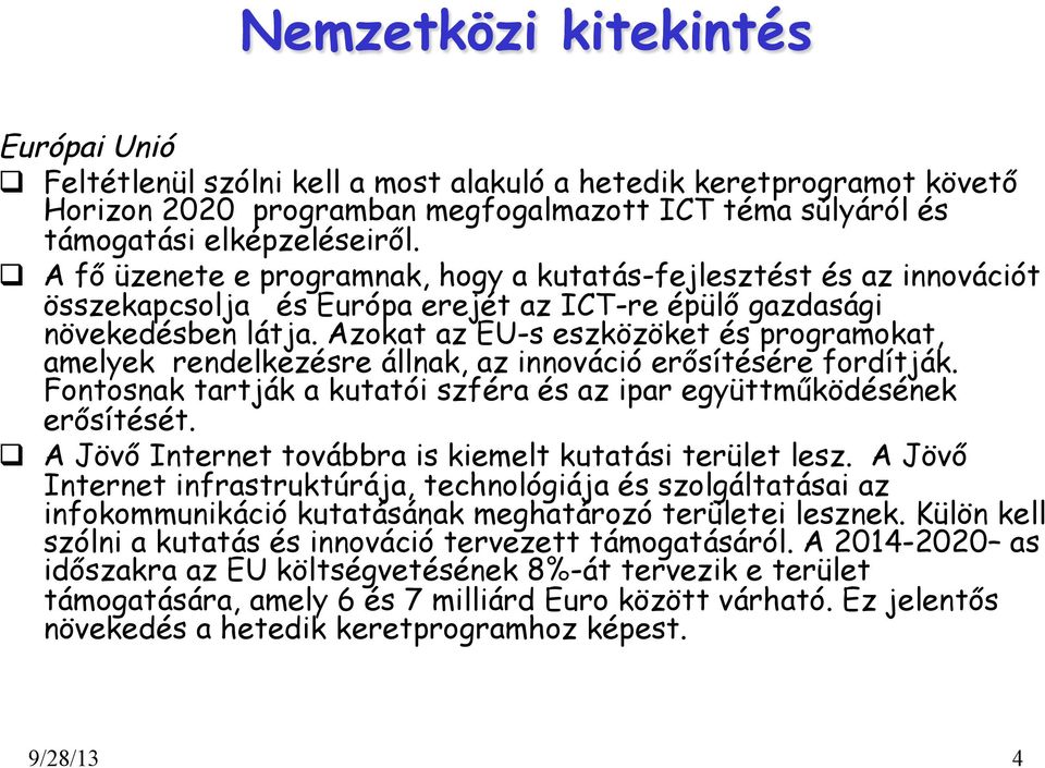 Azokat az EU-s eszközöket és programokat, amelyek rendelkezésre állnak, az innováció erősítésére fordítják. Fontosnak tartják a kutatói szféra és az ipar együttműködésének erősítését.