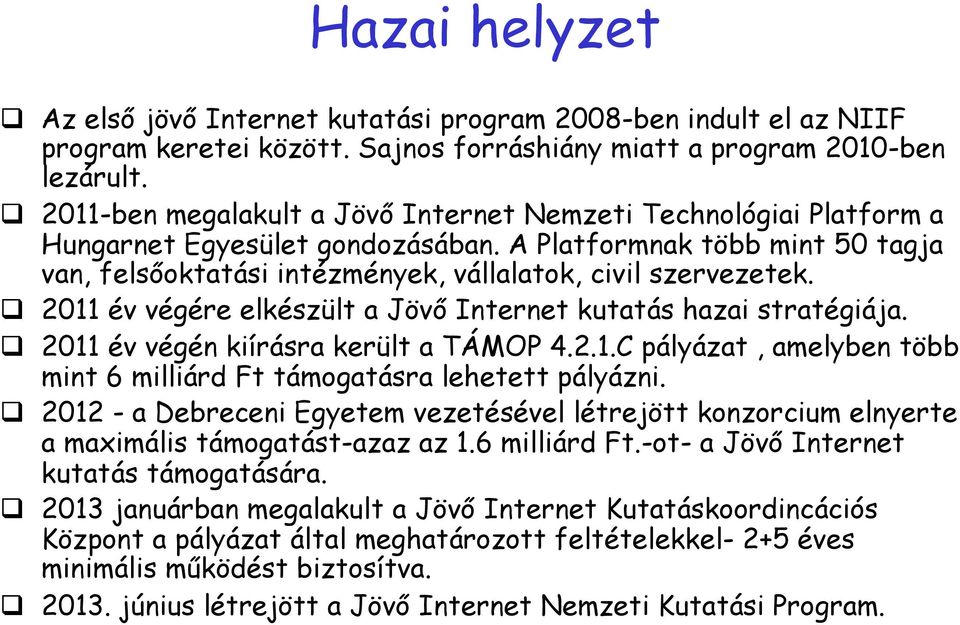 q 2011 év végére elkészült a Jövő Internet kutatás hazai stratégiája. q 2011 év végén kiírásra került a TÁMOP 4.2.1.C pályázat, amelyben több mint 6 milliárd Ft támogatásra lehetett pályázni.