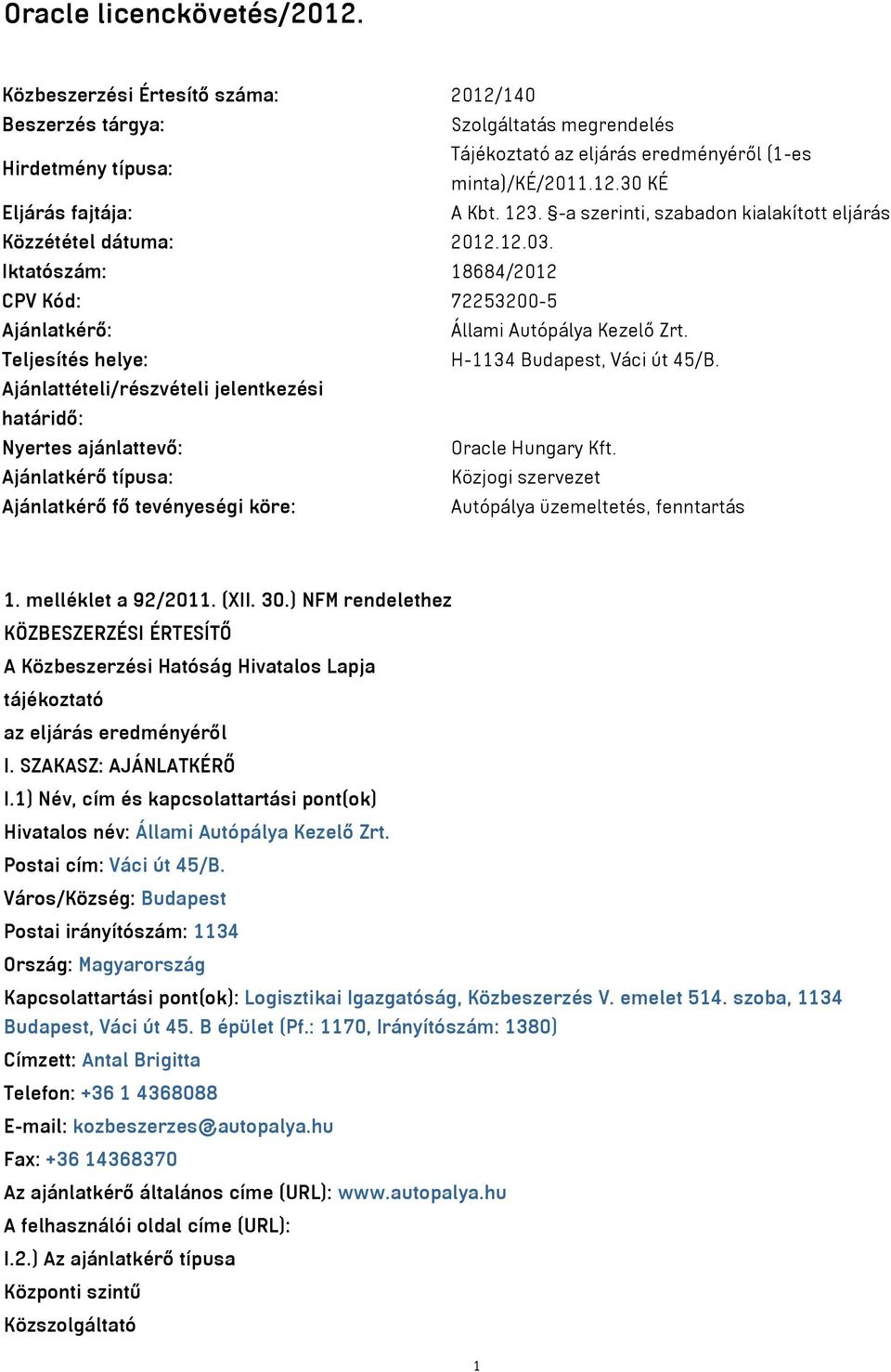 Teljesítés helye: H-1134 Budapest, Váci út 45/B. Ajánlattételi/részvételi jelentkezési határidő: Nyertes ajánlattevő: Oracle Hungary Kft.