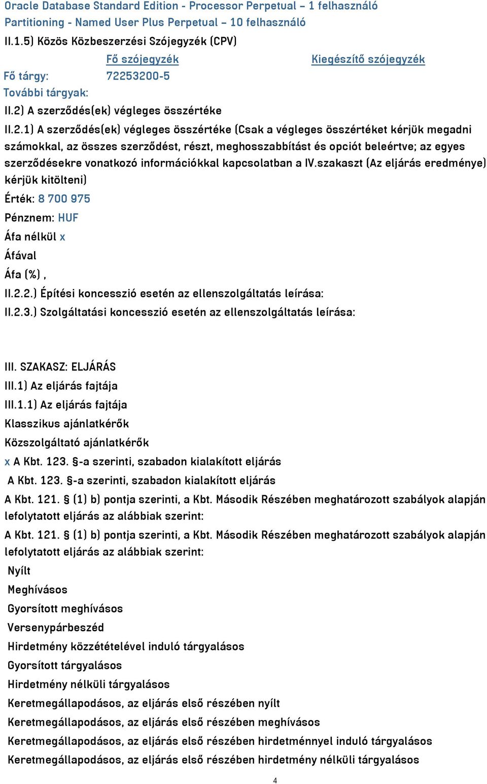 beleértve; az egyes szerződésekre vonatkozó információkkal kapcsolatban a IV.szakaszt (Az eljárás eredménye) kérjük kitölteni) Érték: 8 700 975 Pénznem: HUF Áfa nélkül x Áfa (%), II.2.