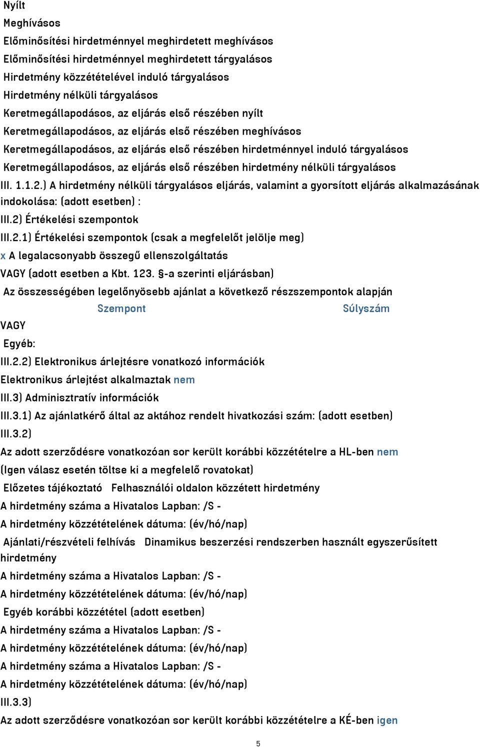 Keretmegállapodásos, az eljárás első részében hirdetmény nélküli tárgyalásos III. 1.1.2.