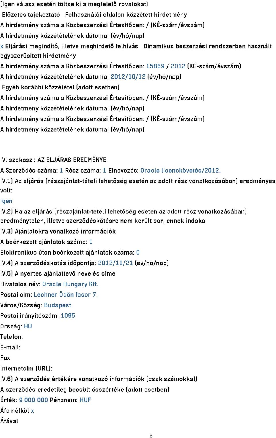 közzétételének dátuma: 2012/10/12 (év/hó/nap) Egyéb korábbi közzététel (adott esetben) A hirdetmény száma a Közbeszerzési Értesítőben: / (KÉ-szám/évszám) A hirdetmény száma a Közbeszerzési